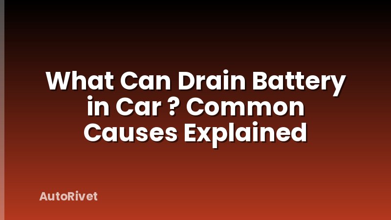 What Can Drain Battery in Car ? Common Causes Explained