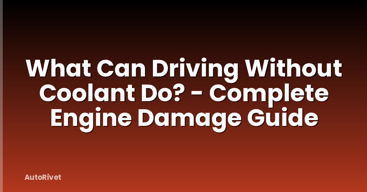 What Can Driving Without Coolant Do? - Complete Engine Damage Guide
