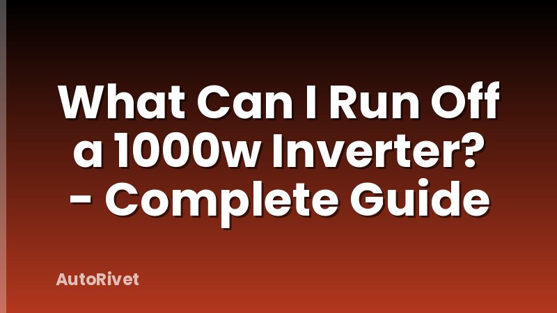 What Can I Run Off a 1000w Inverter? - Complete Guide