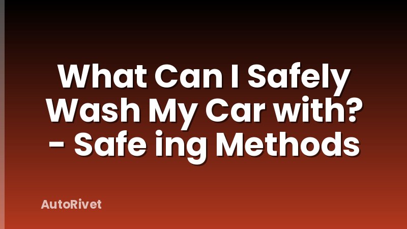 What Can I Safely Wash My Car with? - Safe ing Methods
