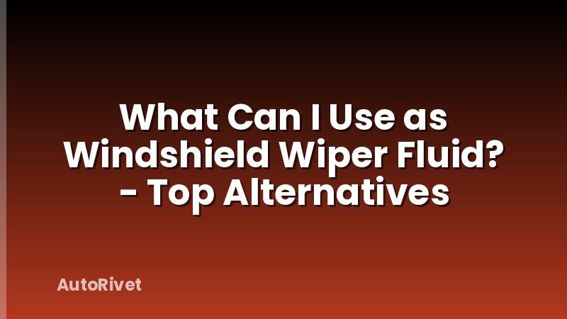 What Can I Use as Windshield Wiper Fluid? - Top Alternatives
