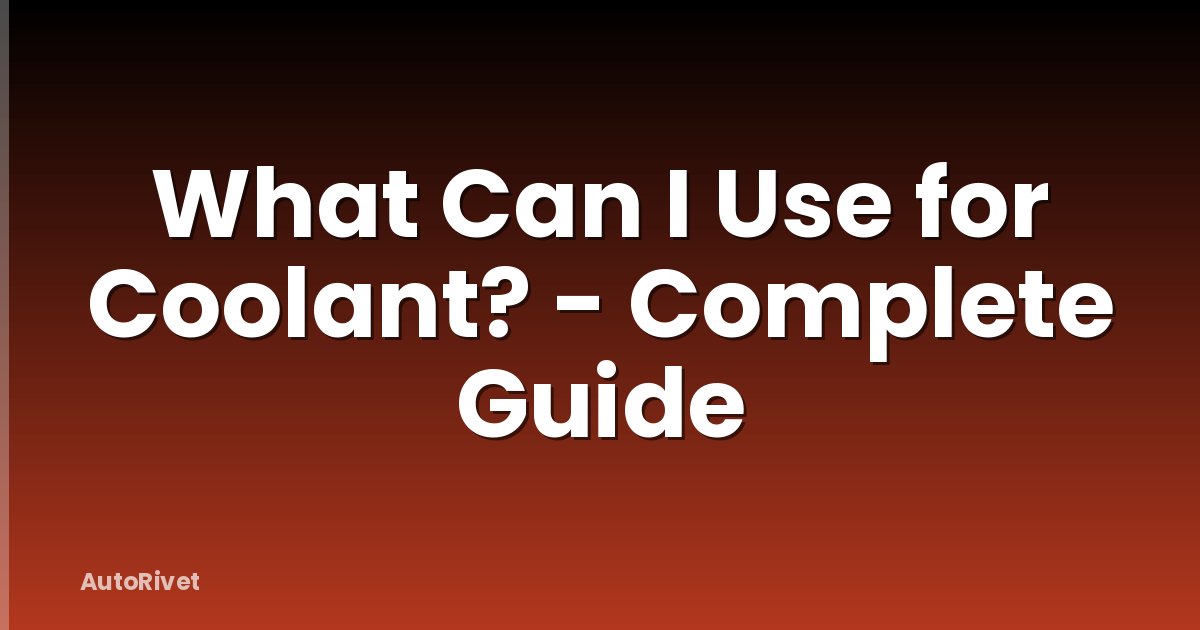 What Can I Use for Coolant? - Complete Guide
