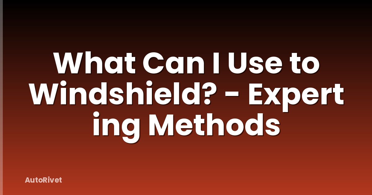 What Can I Use to Windshield? - Expert ing Methods