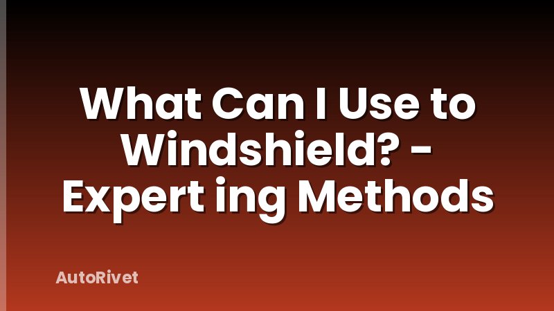 What Can I Use to Windshield? - Expert ing Methods