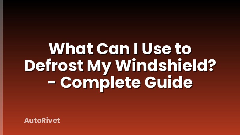 What Can I Use to Defrost My Windshield? - Complete Guide