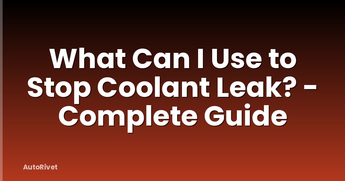 What Can I Use to Stop Coolant Leak? - Complete Guide