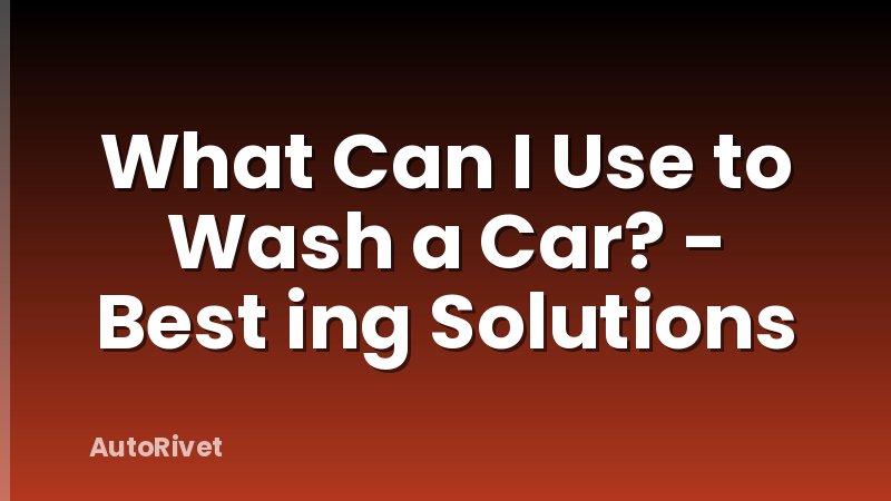 What Can I Use to Wash a Car? - Best ing Solutions