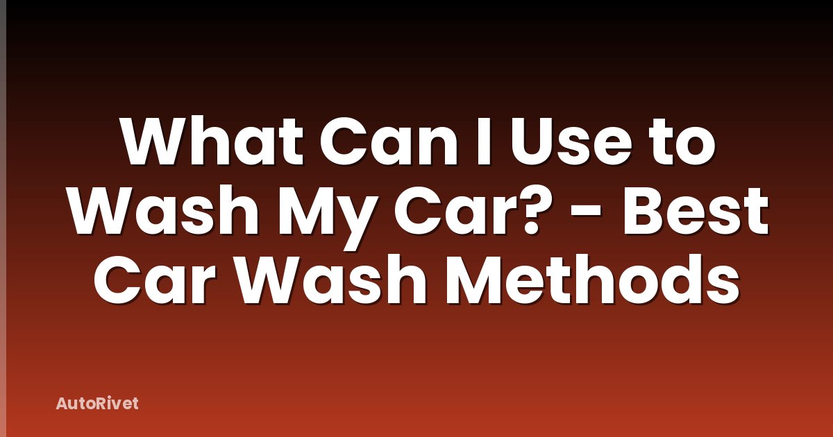 What Can I Use to Wash My Car? - Best Car Wash Methods