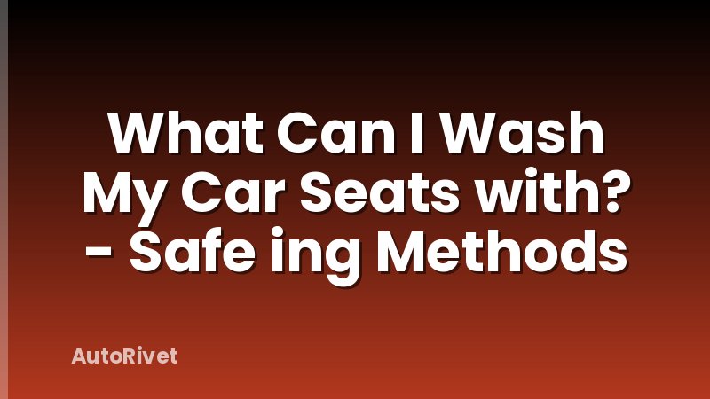 What Can I Wash My Car Seats with? - Safe ing Methods