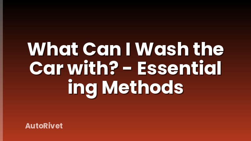 What Can I Wash the Car with? - Essential ing Methods