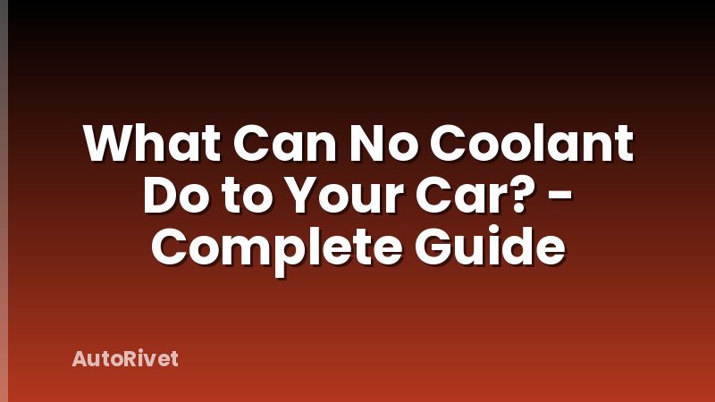 What Can No Coolant Do to Your Car? - Complete Guide
