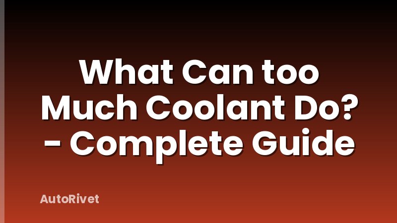 What Can too Much Coolant Do? - Complete Guide