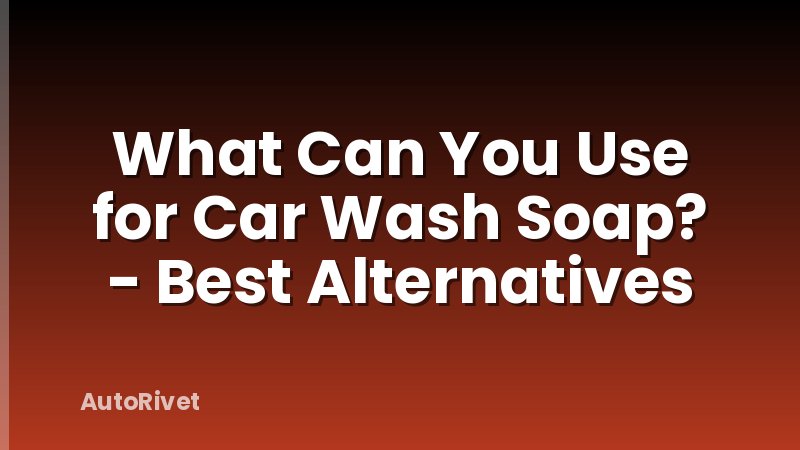 What Can You Use for Car Wash Soap? - Best Alternatives