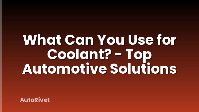 What Can You Use for Coolant? - Top Automotive Solutions