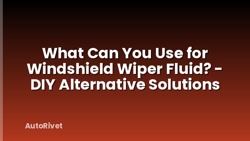 What Can You Use for Windshield Wiper Fluid? - DIY Alternative Solutions