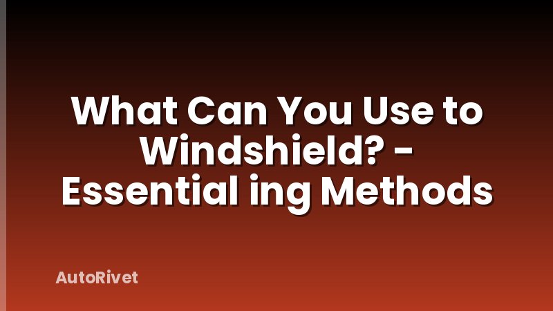 What Can You Use to Windshield? - Essential ing Methods