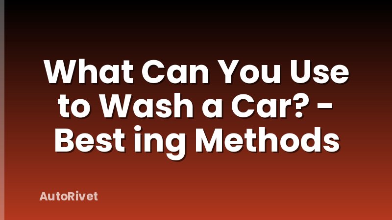 What Can You Use to Wash a Car? - Best ing Methods