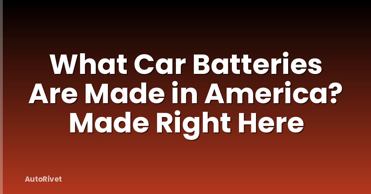 What Car Batteries Are Made in America? Made Right Here