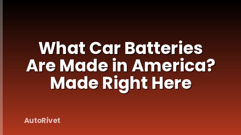 What Car Batteries Are Made in America? Made Right Here