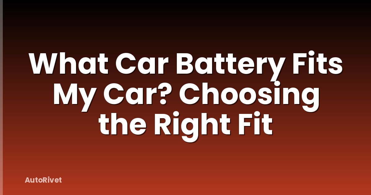 What Car Battery Fits My Car? Choosing the Right Fit