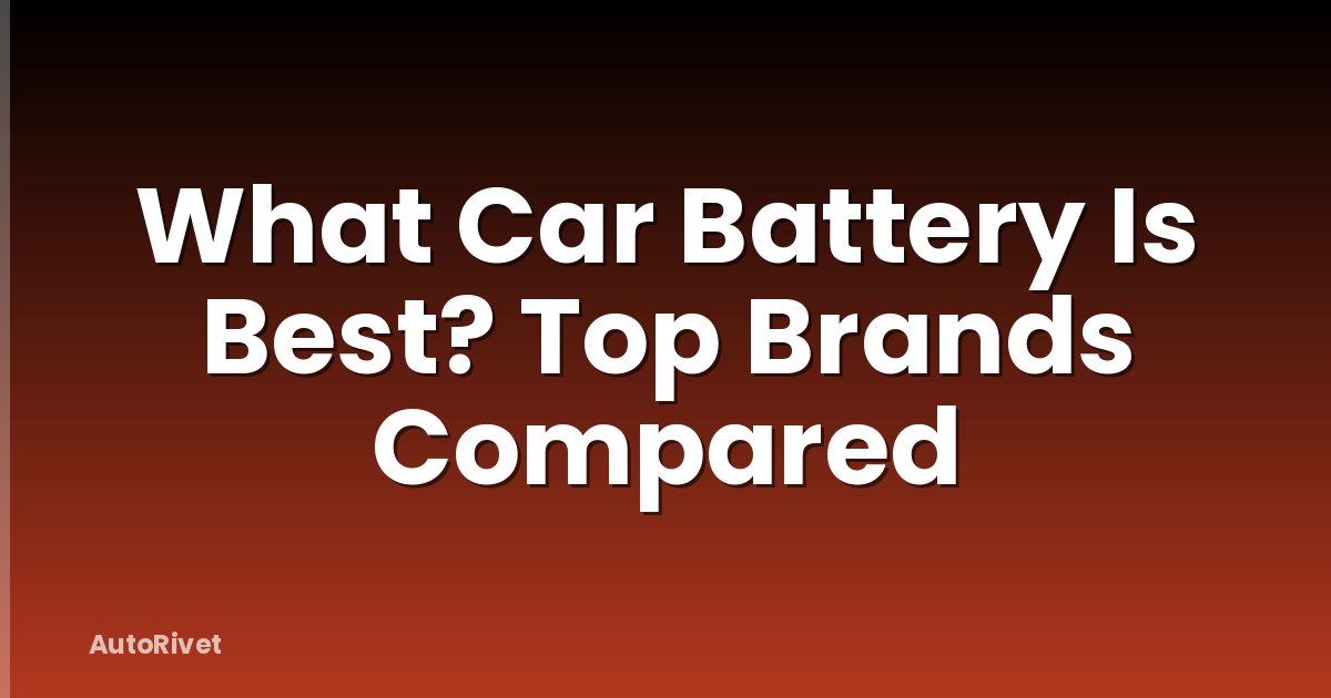What Car Battery Is Best? Top Brands Compared