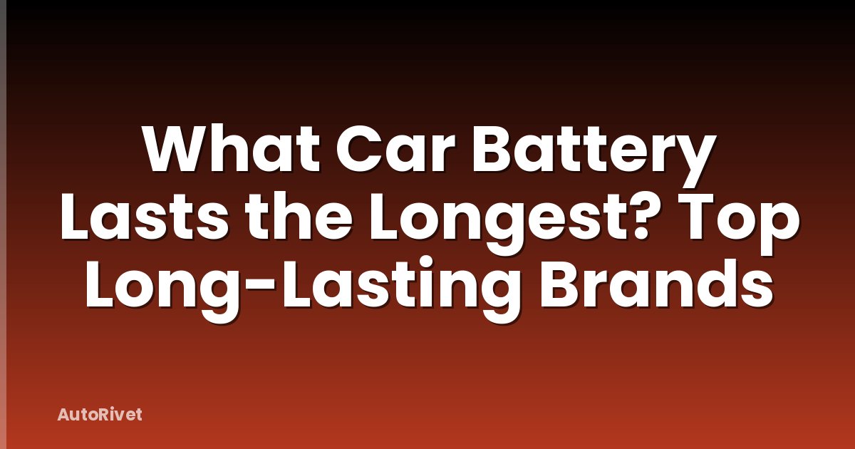 What Car Battery Lasts the Longest? Top Long-Lasting Brands