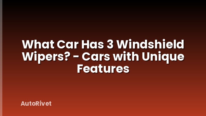 What Car Has 3 Windshield Wipers? - Cars with Unique Features