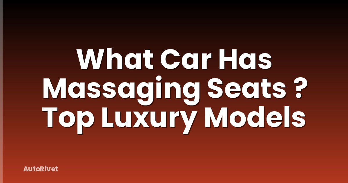 What Car Has Massaging Seats ? Top Luxury Models
