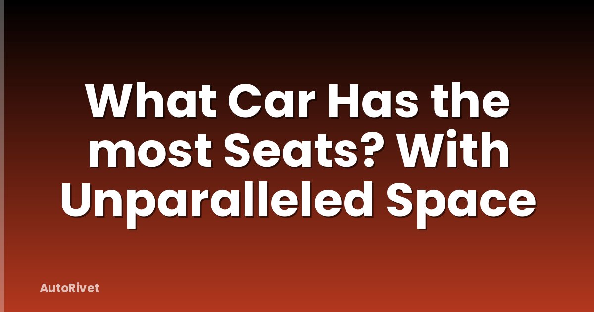 What Car Has the most Seats? With Unparalleled Space