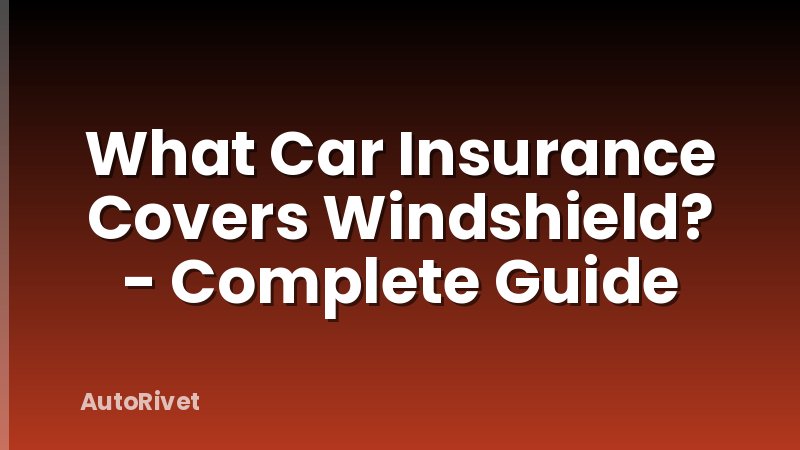 What Car Insurance Covers Windshield? - Complete Guide