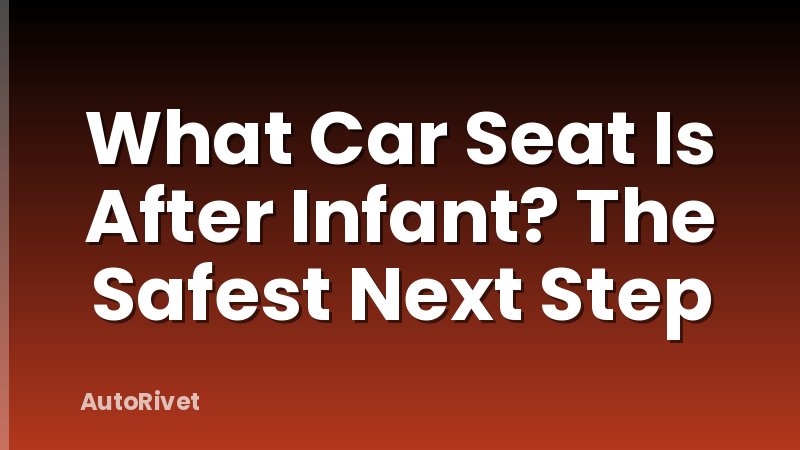 What Car Seat Is After Infant? The Safest Next Step