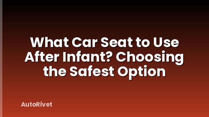 What Car Seat to Use After Infant? Choosing the Safest Option