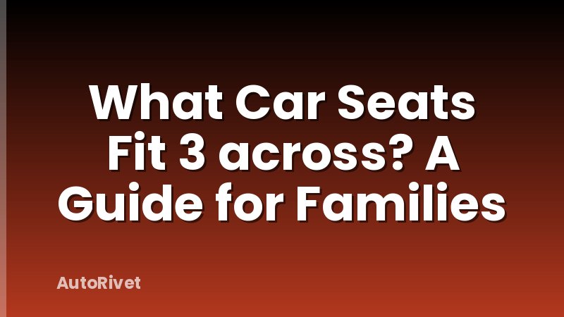 What Car Seats Fit 3 across? A Guide for Families