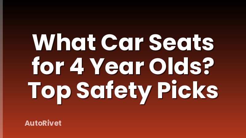 What Car Seats for 4 Year Olds? Top Safety Picks