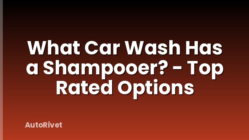 What Car Wash Has a Shampooer? - Top Rated Options