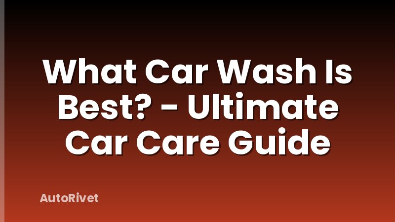 What Car Wash Is Best? - Ultimate Car Care Guide