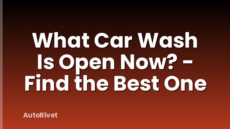 What Car Wash Is Open Now? - Find the Best One