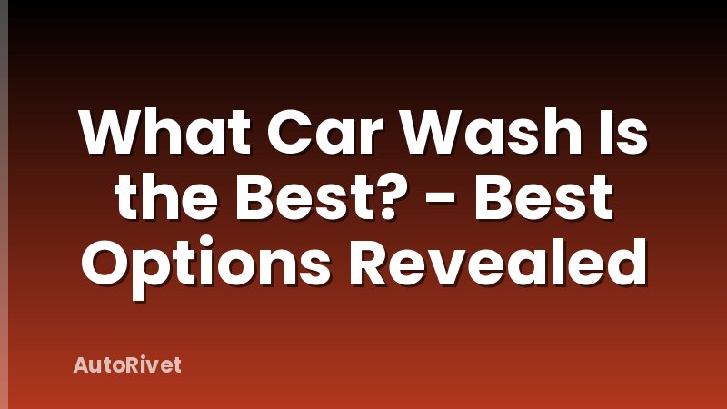 What Car Wash Is the Best? - Best Options Revealed