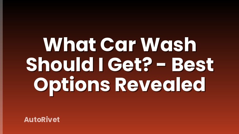 What Car Wash Should I Get? - Best Options Revealed