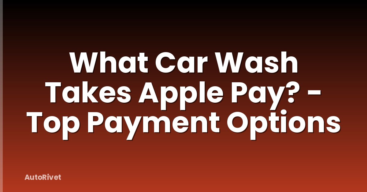 What Car Wash Takes Apple Pay? - Top Payment Options