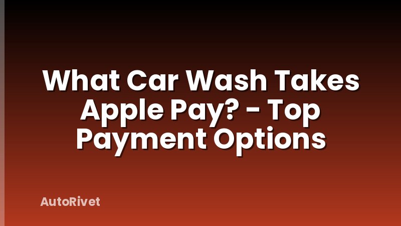 What Car Wash Takes Apple Pay? - Top Payment Options