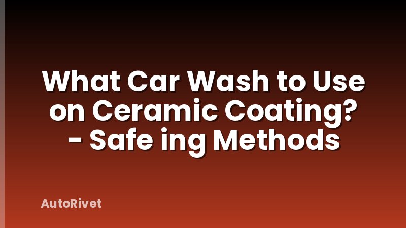 What Car Wash to Use on Ceramic Coating? - Safe ing Methods