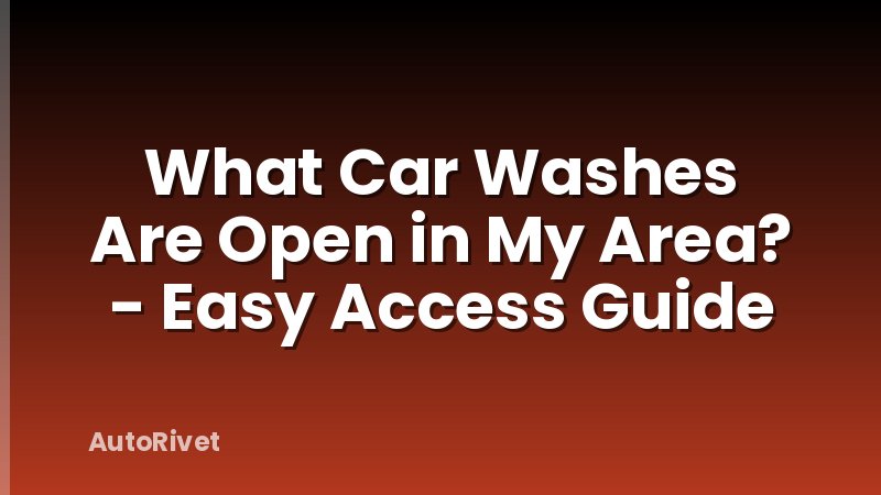 What Car Washes Are Open in My Area? - Easy Access Guide