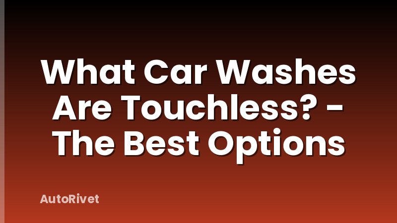 What Car Washes Are Touchless? - The Best Options