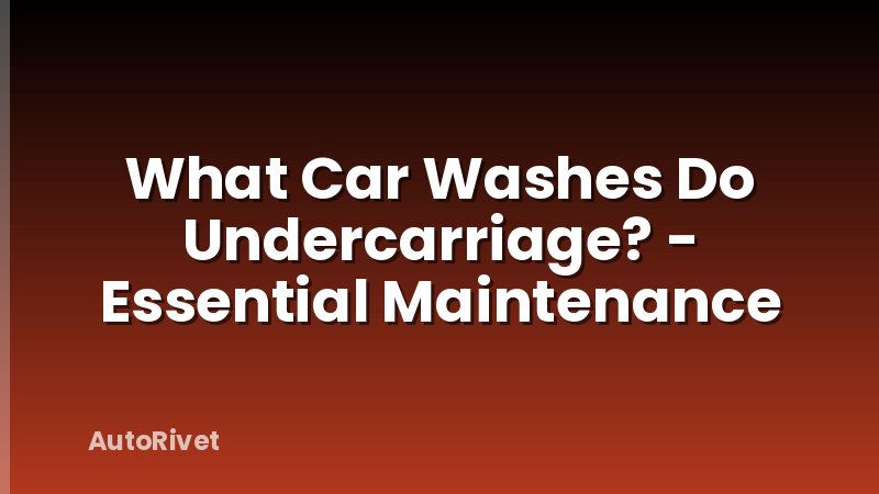 What Car Washes Do Undercarriage? - Essential Maintenance