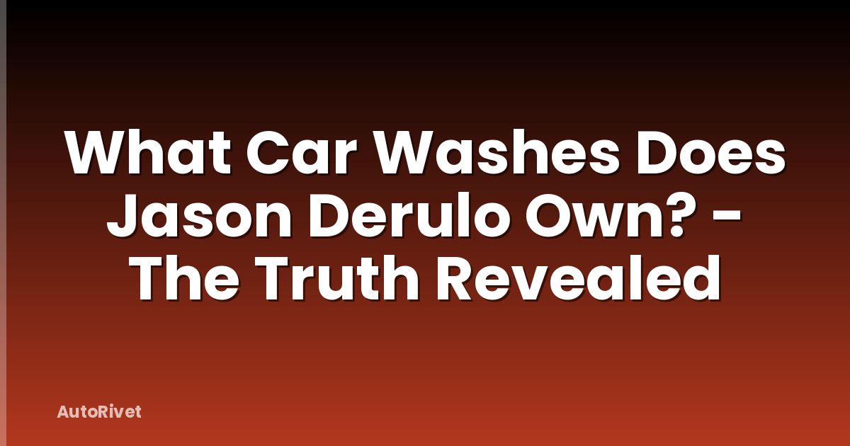 What Car Washes Does Jason Derulo Own? - The Truth Revealed