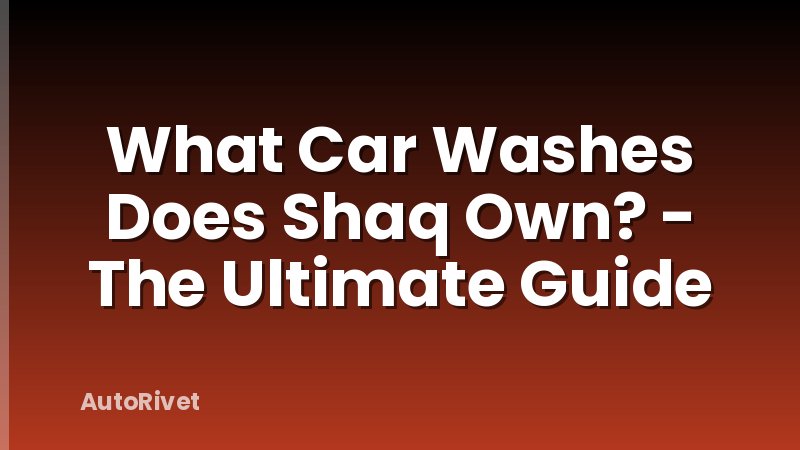 What Car Washes Does Shaq Own? - The Ultimate Guide