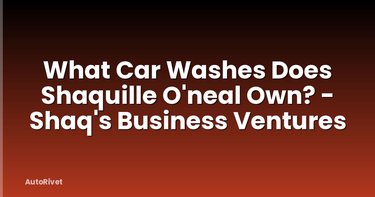 What Car Washes Does Shaquille O'neal Own? - Shaq's Business Ventures