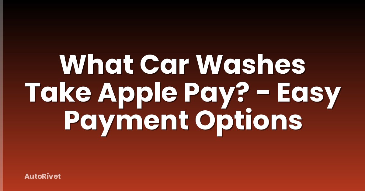 What Car Washes Take Apple Pay? - Easy Payment Options