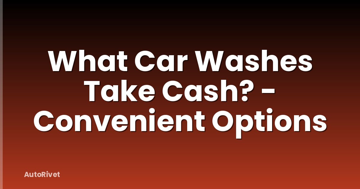 What Car Washes Take Cash? - Convenient Options